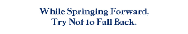 While Springing Forward, Try Not to Fall Back. 